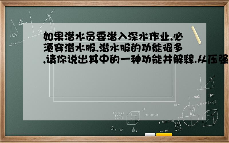 如果潜水员要潜入深水作业,必须穿潜水服,潜水服的功能很多,请你说出其中的一种功能并解释.从压强方面答