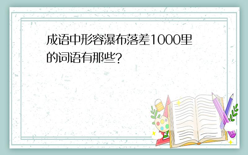 成语中形容瀑布落差1000里的词语有那些?