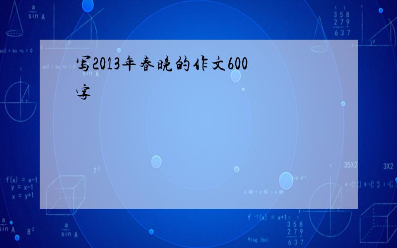 写2013年春晚的作文600字