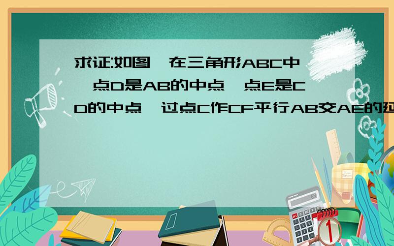 求证:如图,在三角形ABC中,点D是AB的中点,点E是CD的中点,过点C作CF平行AB交AE的延长线于点F,连接BF.(1)求证:DB=CF;(2)如果AC=BC,试判断四边形BDCF的形状,并证明你的结论对不起啊,我找到答案了: