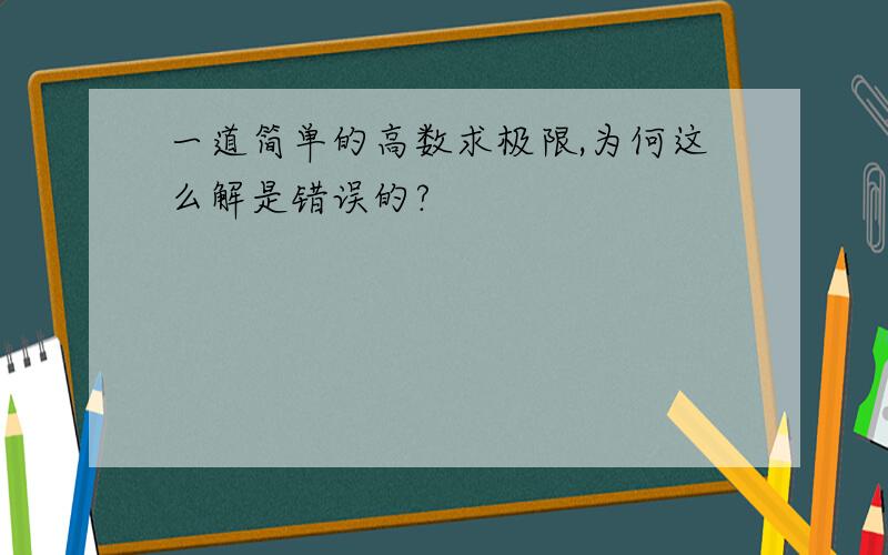 一道简单的高数求极限,为何这么解是错误的?