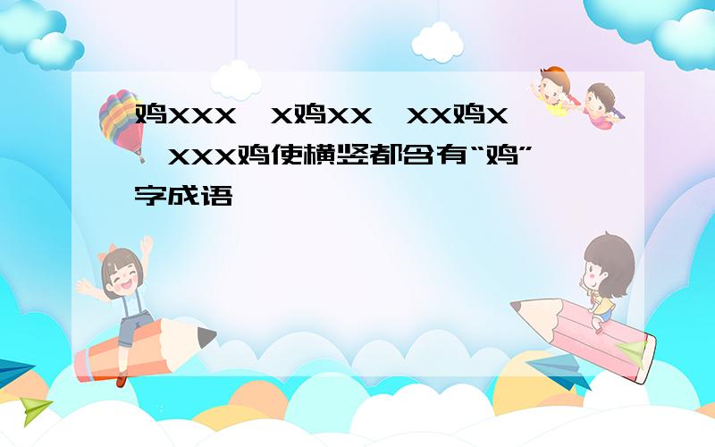 鸡XXX,X鸡XX,XX鸡X,XXX鸡使横竖都含有“鸡”字成语