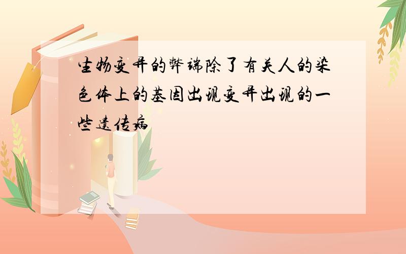 生物变异的弊端除了有关人的染色体上的基因出现变异出现的一些遗传病