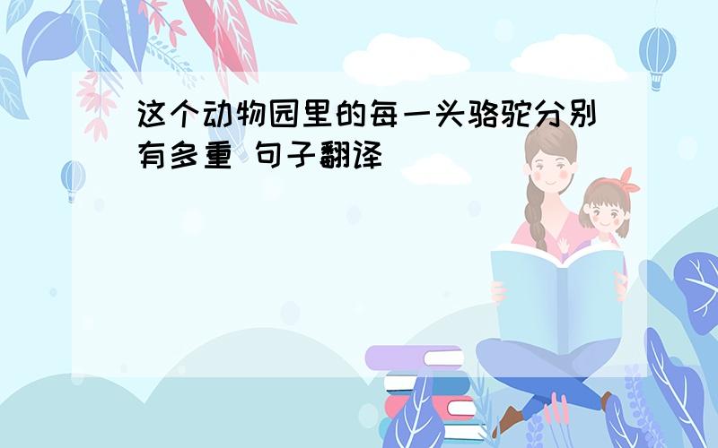 这个动物园里的每一头骆驼分别有多重 句子翻译