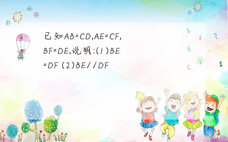 已知AB=CD,AE=CF,BF=DE,说明:(1)BE=DF (2)BE//DF