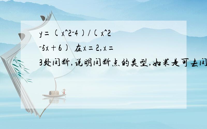 y=(x^2-4)/(x^2-5x+6) 在x=2,x=3处间断,说明间断点的类型,如果是可去间断点,补充或改变函数的定义使它连续