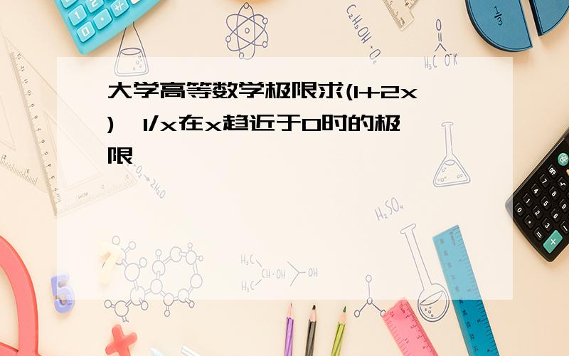 大学高等数学极限求(1+2x)^1/x在x趋近于0时的极限