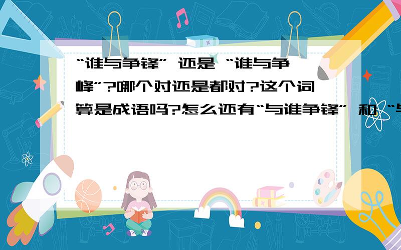 “谁与争锋” 还是 “谁与争峰”?哪个对还是都对?这个词算是成语吗?怎么还有“与谁争锋” 和 “与谁争峰”？都可以用么？