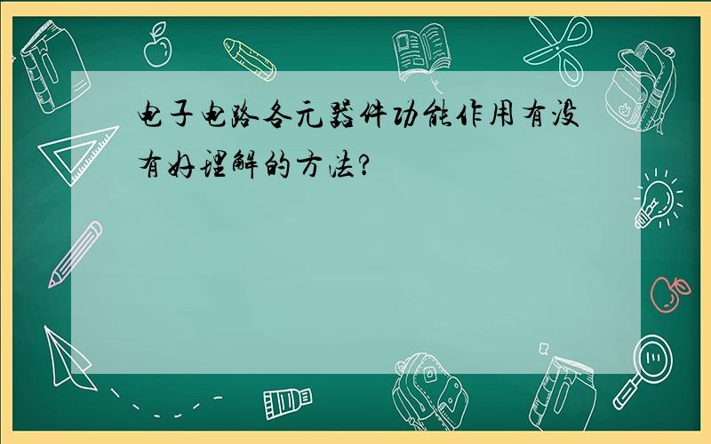 电子电路各元器件功能作用有没有好理解的方法?