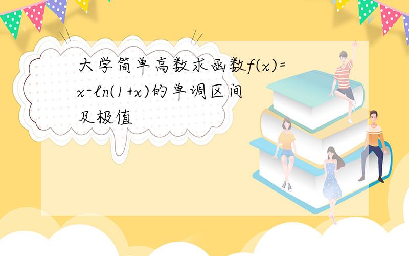 大学简单高数求函数f(x)=x-ln(1+x)的单调区间及极值