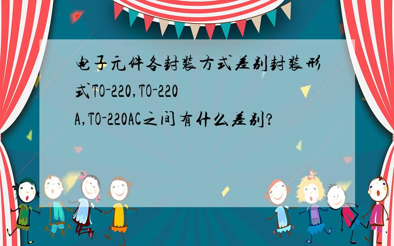 电子元件各封装方式差别封装形式TO-220,TO-220A,TO-220AC之间有什么差别?