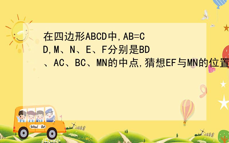 在四边形ABCD中,AB=CD,M、N、E、F分别是BD、AC、BC、MN的中点,猜想EF与MN的位置关