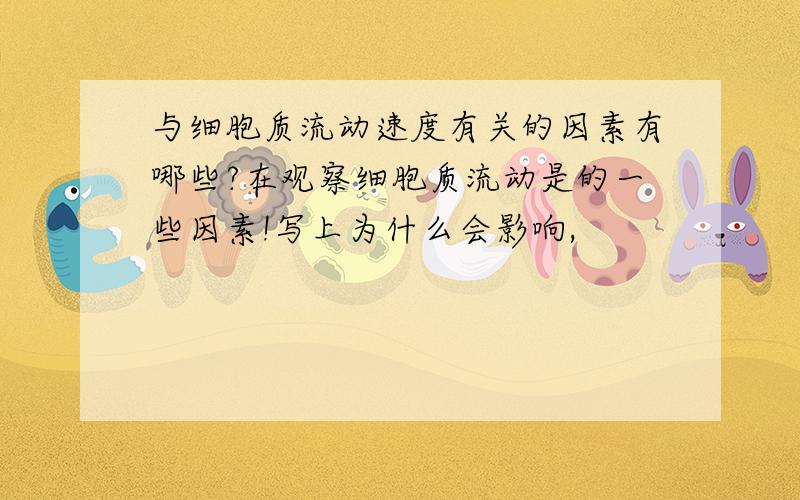 与细胞质流动速度有关的因素有哪些?在观察细胞质流动是的一些因素!写上为什么会影响,