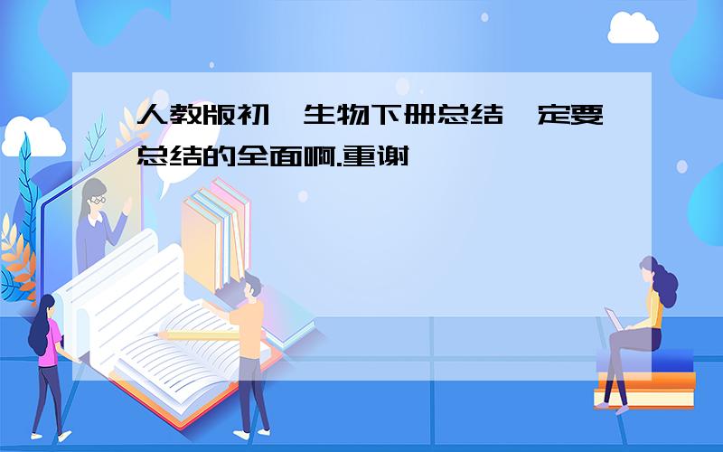 人教版初一生物下册总结一定要总结的全面啊.重谢