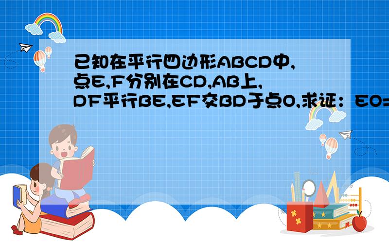 已知在平行四边形ABCD中,点E,F分别在CD,AB上,DF平行BE,EF交BD于点O,求证：EO=OF?