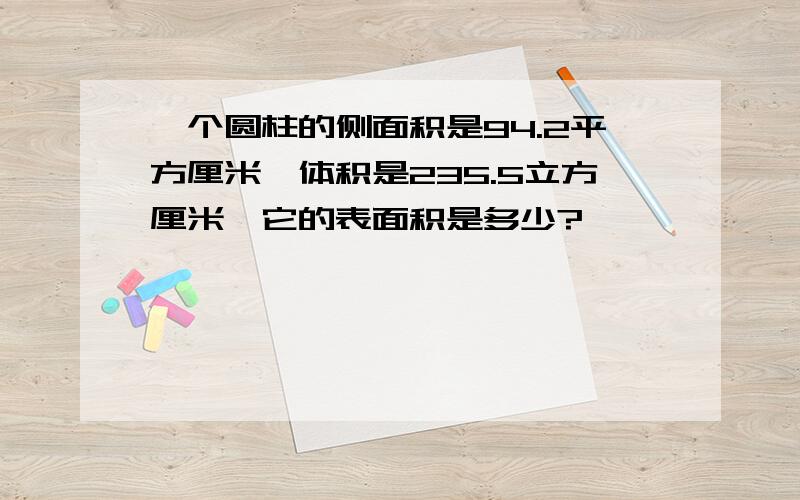 一个圆柱的侧面积是94.2平方厘米,体积是235.5立方厘米,它的表面积是多少?