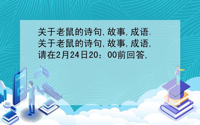 关于老鼠的诗句,故事,成语.关于老鼠的诗句,故事,成语,请在2月24日20：00前回答,