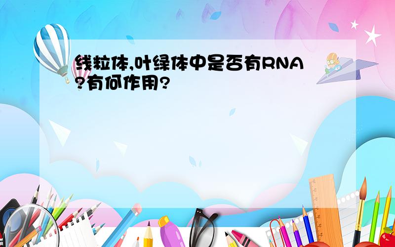 线粒体,叶绿体中是否有RNA?有何作用?