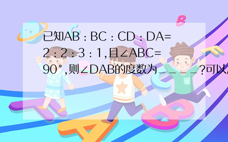 已知AB：BC：CD：DA=2：2：3：1,且∠ABC=90°,则∠DAB的度数为____?可以加分值,不过要质量,题打错了，求的应该是△DEB，看下图吧