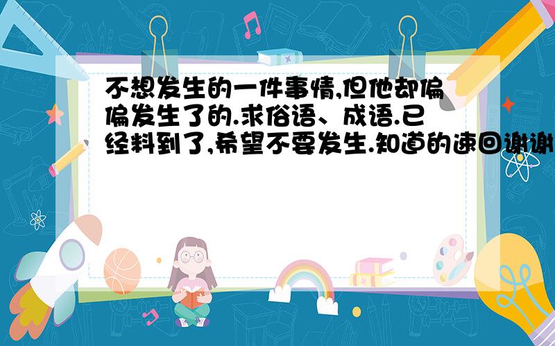 不想发生的一件事情,但他却偏偏发生了的.求俗语、成语.已经料到了,希望不要发生.知道的速回谢谢