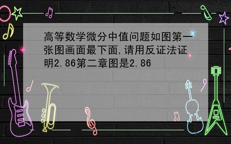 高等数学微分中值问题如图第一张图画面最下面,请用反证法证明2.86第二章图是2.86