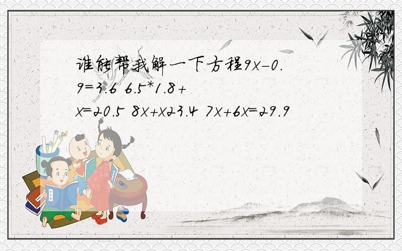 谁能帮我解一下方程9x-0.9=3.6 6.5*1.8+x=20.5 8x+x23.4 7x+6x=29.9