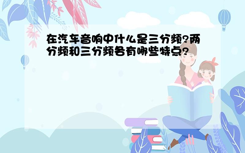 在汽车音响中什么是三分频?两分频和三分频各有哪些特点?