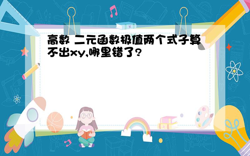 高数 二元函数极值两个式子算不出xy,哪里错了?