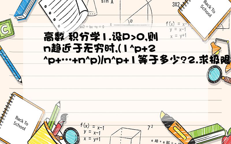 高数 积分学1.设P>0,则n趋近于无穷时,(1^p+2^p+…+n^p)/n^p+1等于多少?2.求极限：x趋近于正无穷时,t(sin2/t)dt在x到x+3上的积分?第一提书上提供的答案是1/（P+1）...谢谢03011956的回答，但插图看不清，