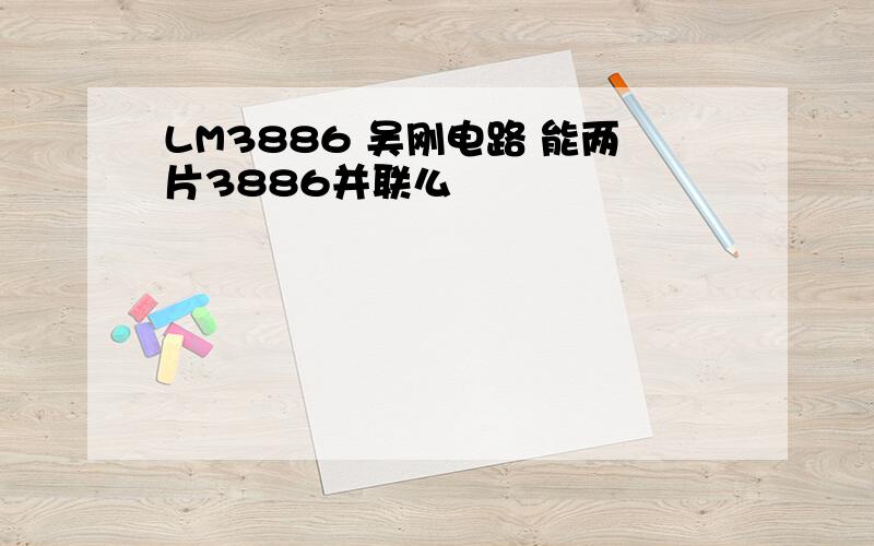 LM3886 吴刚电路 能两片3886并联么