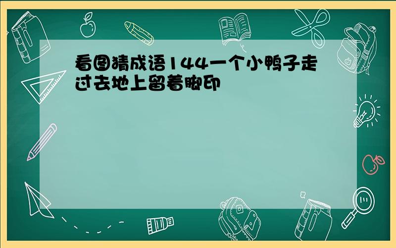 看图猜成语144一个小鸭子走过去地上留着脚印