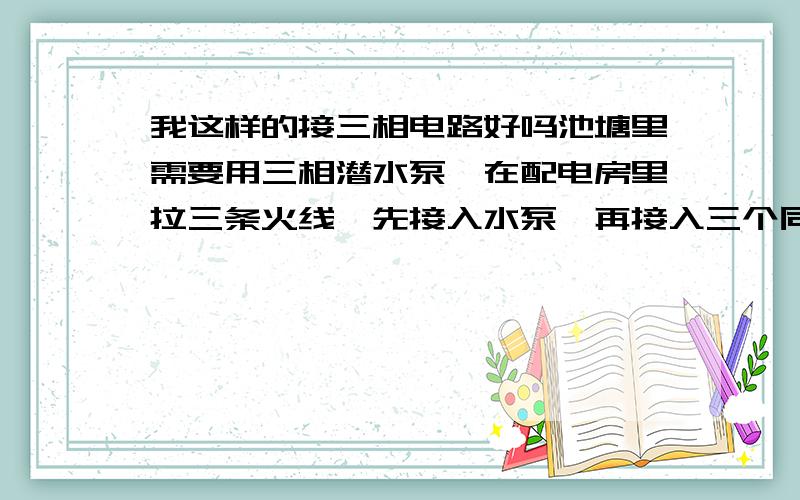 我这样的接三相电路好吗池塘里需要用三相潜水泵,在配电房里拉三条火线,先接入水泵,再接入三个同功率的节能灯泡,其中两个串联接在两条火线上,另外一个灯泡就接入一条火线和一条零线,