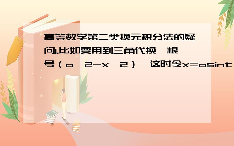 高等数学第二类换元积分法的疑问1.比如要用到三角代换,根号（a^2-x^2）,这时令x=asint,t属于开区间(-pi/2,pi/2),这里为什么是取开区间啊?闭区间不行么?还是随意?2.第二类换元积分法的定理条件