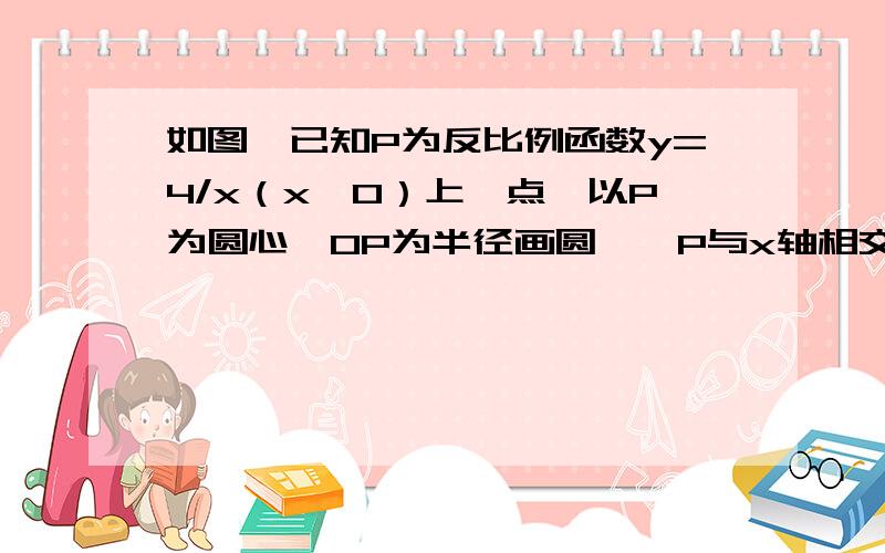 如图,已知P为反比例函数y=4/x（x＞0）上一点,以P为圆心,OP为半径画圆,⊙P与x轴相交于点A,且点A的坐标为（4,0）.（1）求出⊙P的半径.（2）求图中阴影部分的面积.