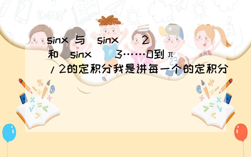 sinx 与（sinx）^2和（sinx）^3……0到π/2的定积分我是讲每一个的定积分