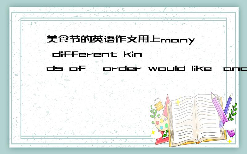 美食节的英语作文用上many different kinds of ,order would like,and so on ,smell nice,carefully,fried rice,intetsting day ,indian curries这些单词 80词左右 8年纪的 速求