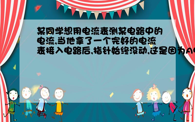 某同学想用电流表测某电路中的电流,当他拿了一个完好的电流表接入电路后,指针始终没动,这是因为A电流表被短路 B电流表正负柱接反了我想问为什么电流表被短路,指针会一动不动?