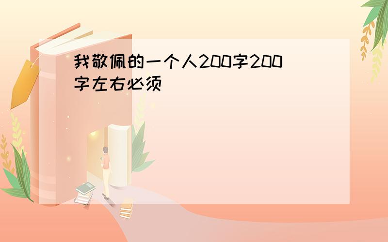 我敬佩的一个人200字200字左右必须