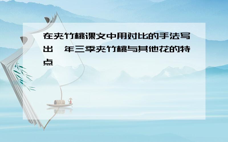 在夹竹桃课文中用对比的手法写出一年三季夹竹桃与其他花的特点