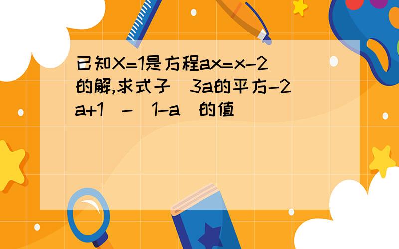 已知X=1是方程ax=x-2的解,求式子(3a的平方-2a+1)-(1-a)的值