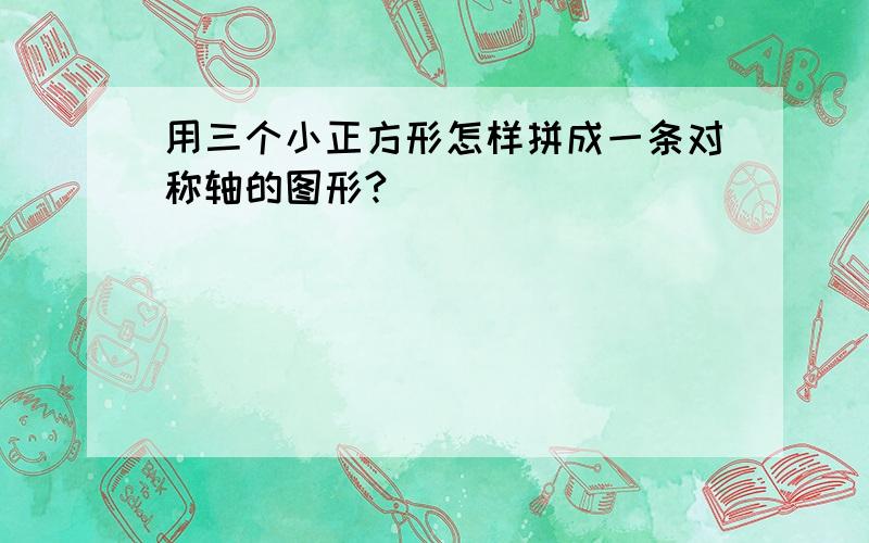 用三个小正方形怎样拼成一条对称轴的图形?