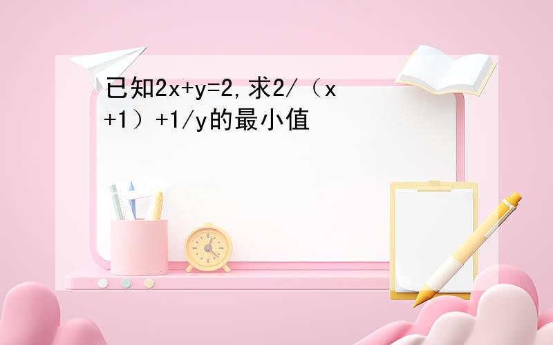 已知2x+y=2,求2/（x+1）+1/y的最小值