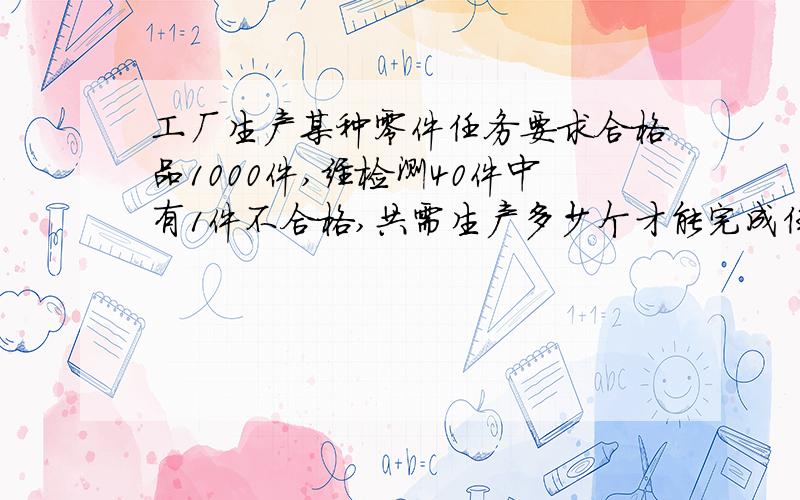 工厂生产某种零件任务要求合格品1000件,经检测40件中有1件不合格,共需生产多少个才能完成任务?