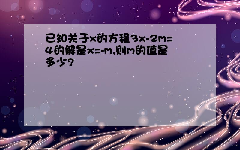 已知关于x的方程3x-2m=4的解是x=-m,则m的值是多少?