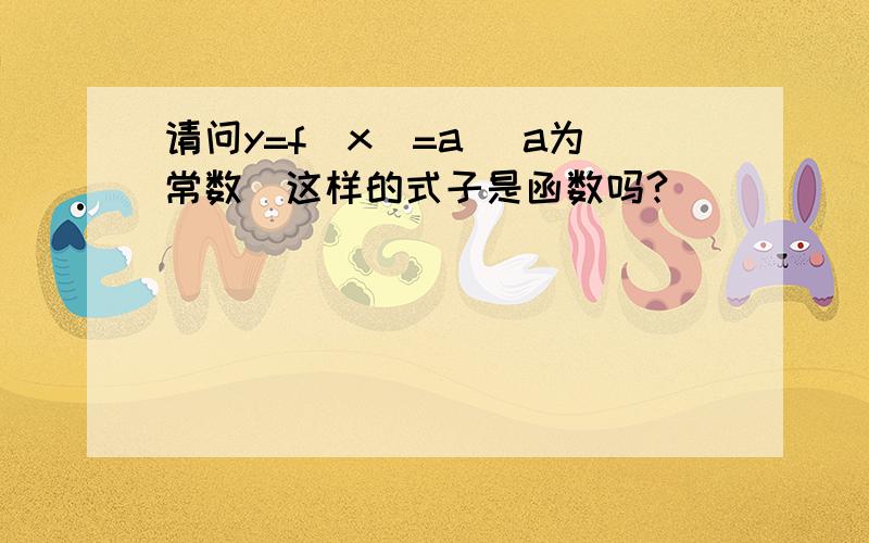 请问y=f(x)=a （a为常数）这样的式子是函数吗?