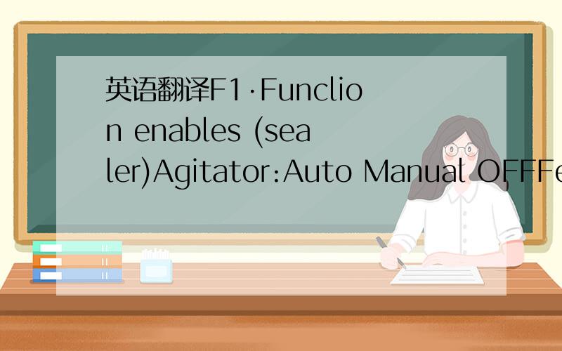 英语翻译F1·Funclion enables (sealer)Agitator:Auto Manual OFFFeed :Auto Manual OFFfurther funltion enablescrown stopper :manualcrown suppr.bottle-burst bottles:OFFactive:screw capperF3 function enables(pumps)product puwp:ONF4 function enables(bot