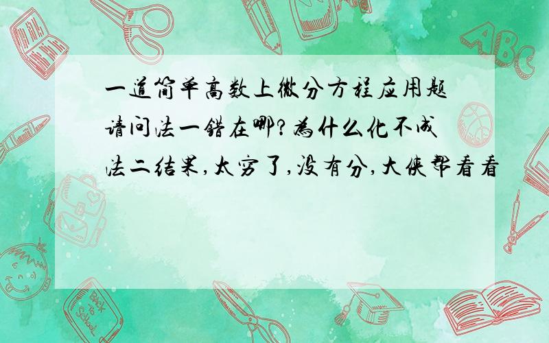 一道简单高数上微分方程应用题请问法一错在哪?为什么化不成法二结果,太穷了,没有分,大侠帮看看