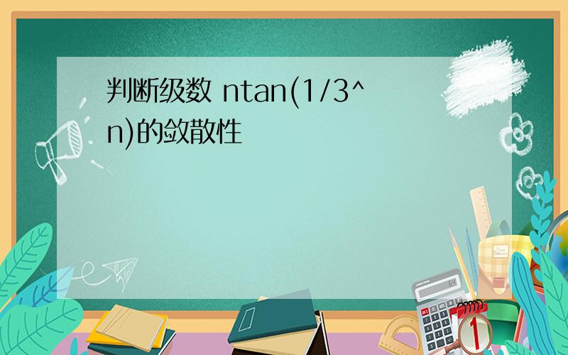 判断级数 ntan(1/3^n)的敛散性