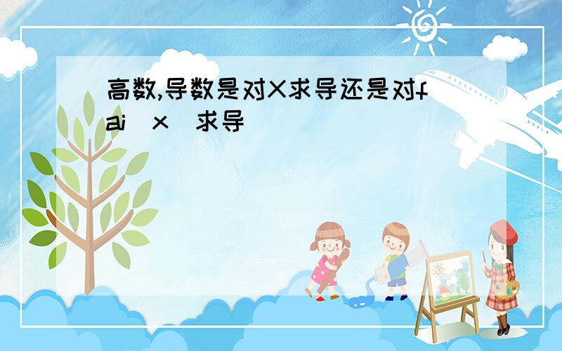 高数,导数是对X求导还是对fai（x）求导