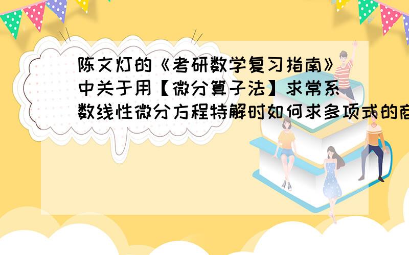 陈文灯的《考研数学复习指南》中关于用【微分算子法】求常系数线性微分方程特解时如何求多项式的商式?当f(x)=a0x^m+a1x^m-1+…+am的情况时,y*=1/F(D)＊（a0x^m+a1x^m-1+…+am）,此时他用了一个Q(D)代